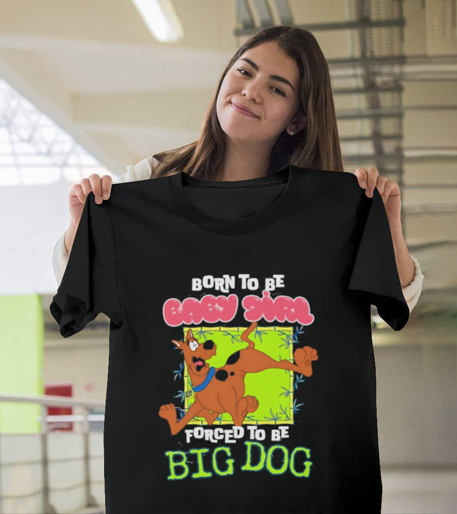 Born To Be Baby Girl Forced To Be Big Dog Scooby Doo T-Shirt
