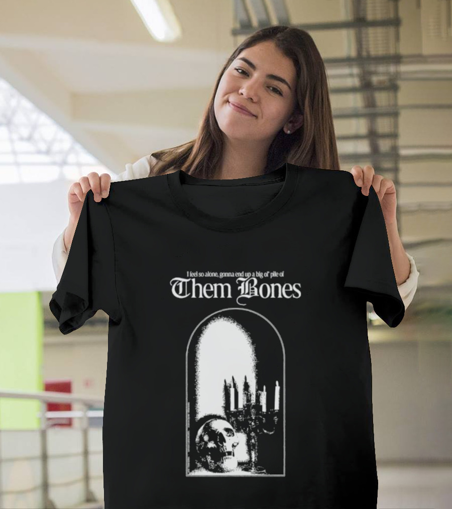 Them Bones I Feel So Alone Gonna End Up A Big Ol' Pile Of Them Bones Alice In Chains T-Shirt