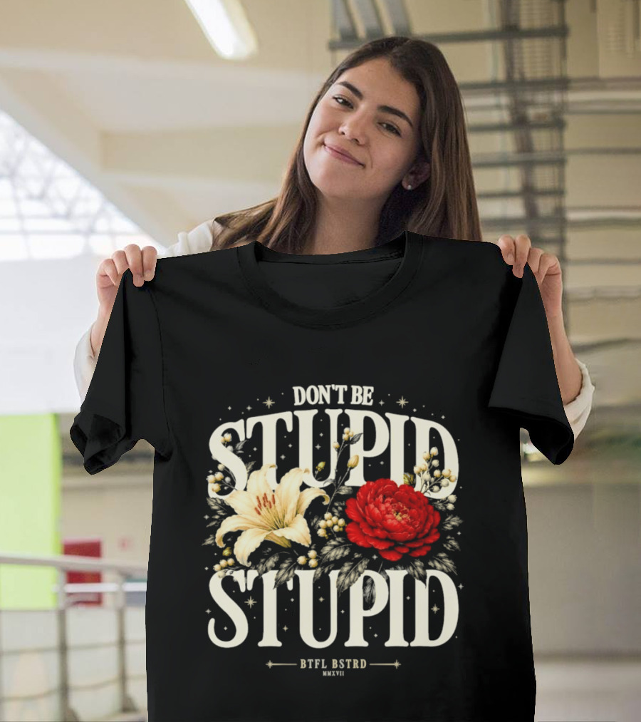Don't Be Stupid Stupid Floral Humor BTFU ASTED T-Shirt