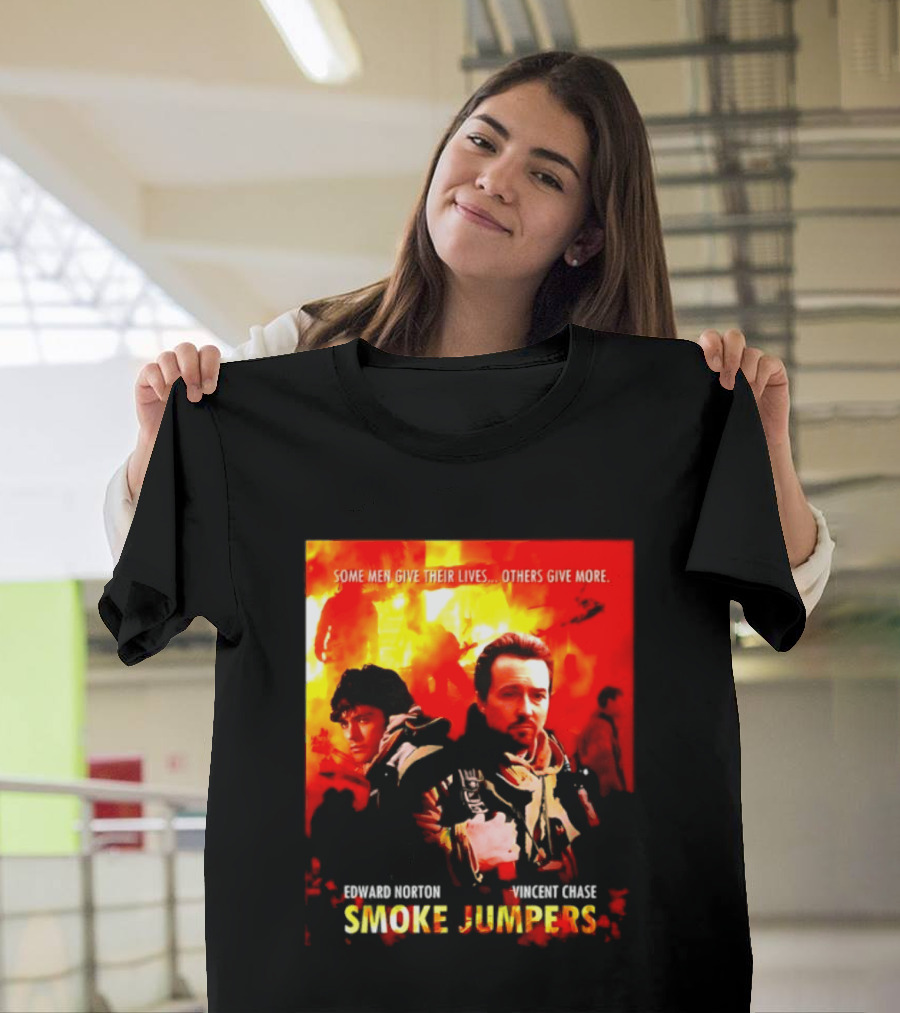 Some Men Give Their Lives Others Give More Smoke Jumpers Edward Norton Vincent Chase T-Shirt