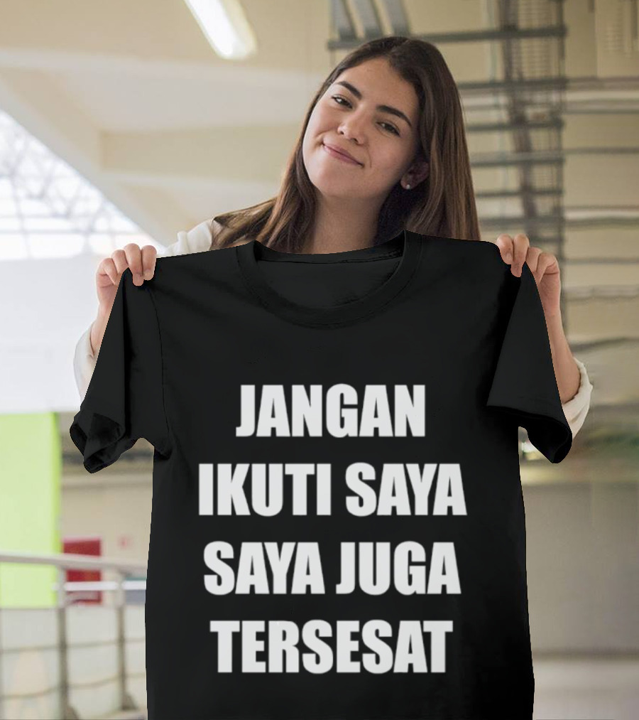 Jangan Ikuti Saya Saya Juga Tersesat Indonesian Funny Saying T-Shirt