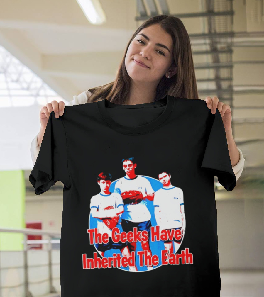 The Geeks Have Inherited The Earth Freaks And Geeks T-Shirt