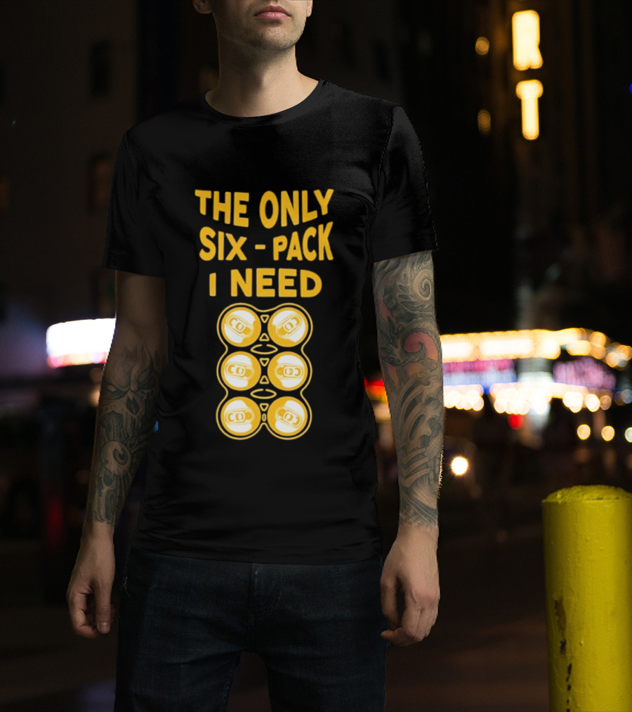 The Only Six Pack I Need Beer Cans T-Shirt