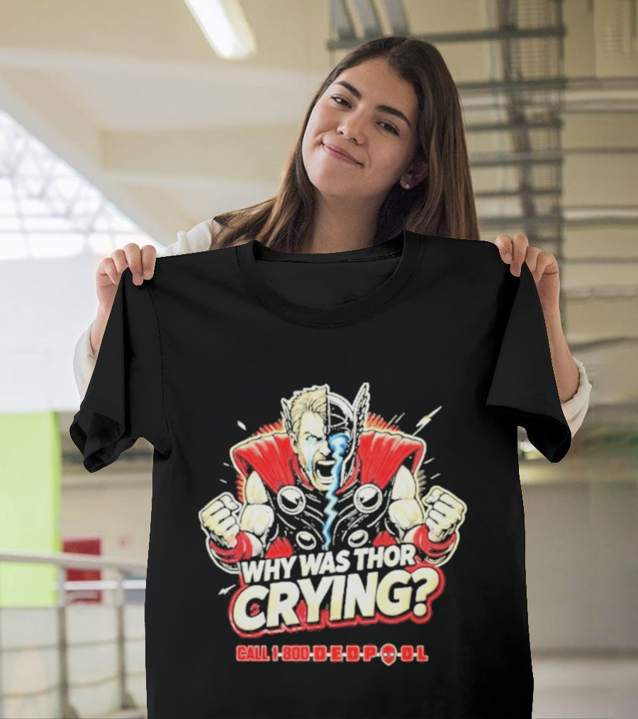 The Reel Rejects Why Was Thor Crying Call 1 800 Deadpool T-Shirt