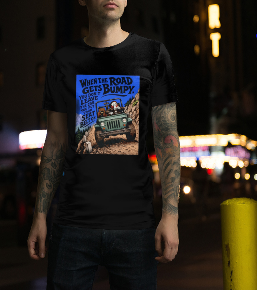 When The Road Gets Bumpy You Don't Leave The Car You Put Your Seat Belt On Monster Driving Ridesharing Mountain Adventure T-Shirt