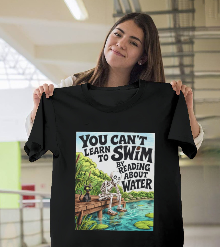 You Can't Learn To Swim By Reading About Water Skeleton And Cat By Lake T-Shirt