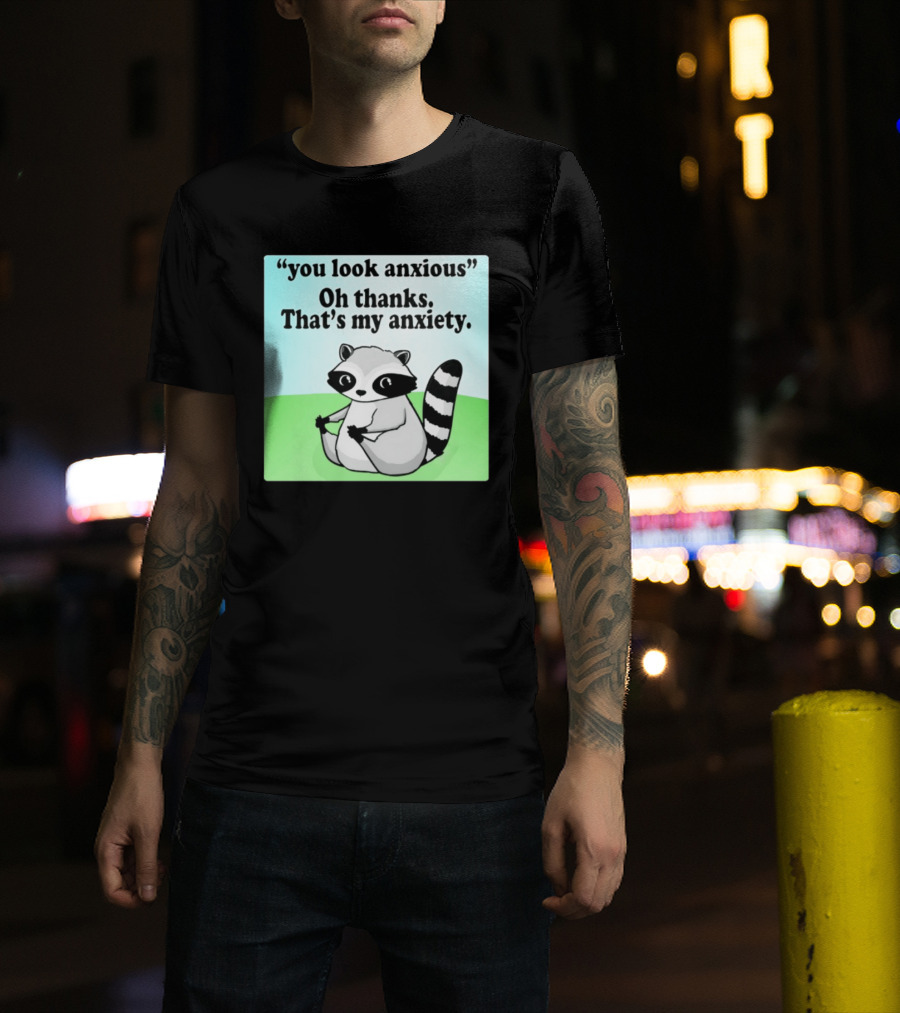 Raccoon You Look Anxious Oh Thanks That's My Anxiety T-Shirt