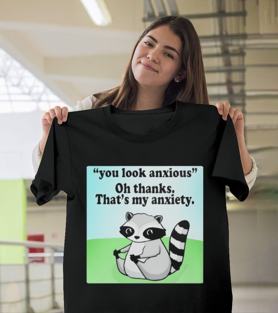 Raccoon You Look Anxious Oh Thanks That's My Anxiety T-Shirt
