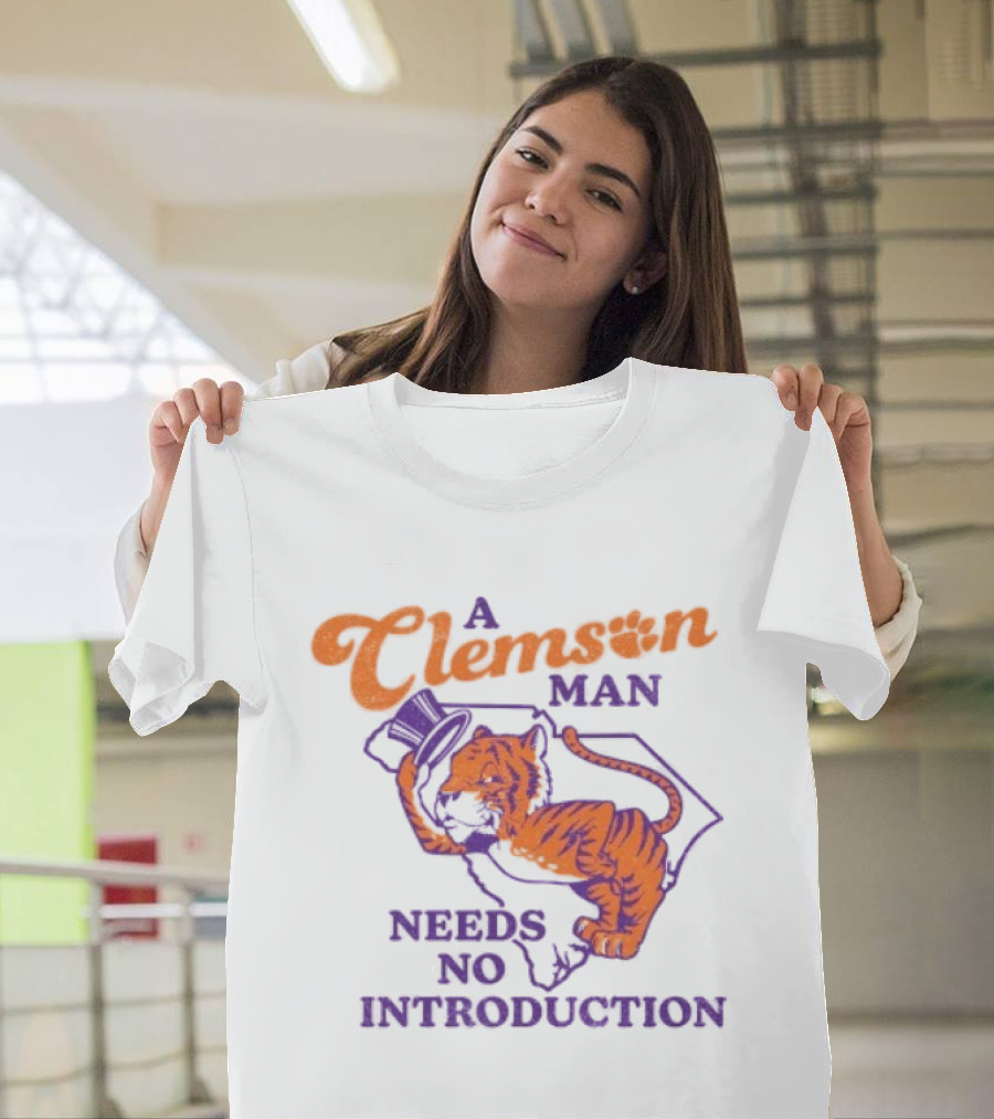 A Clemson Man Needs No Introduction Tiger South Carolina T-Shirt