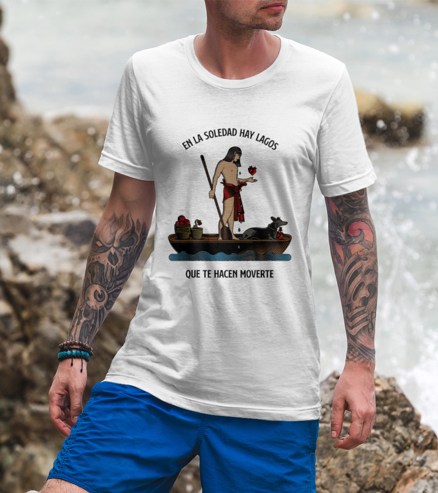 En La Soledad Hay Lagos Que Te Hacen Moverte T-Shirt