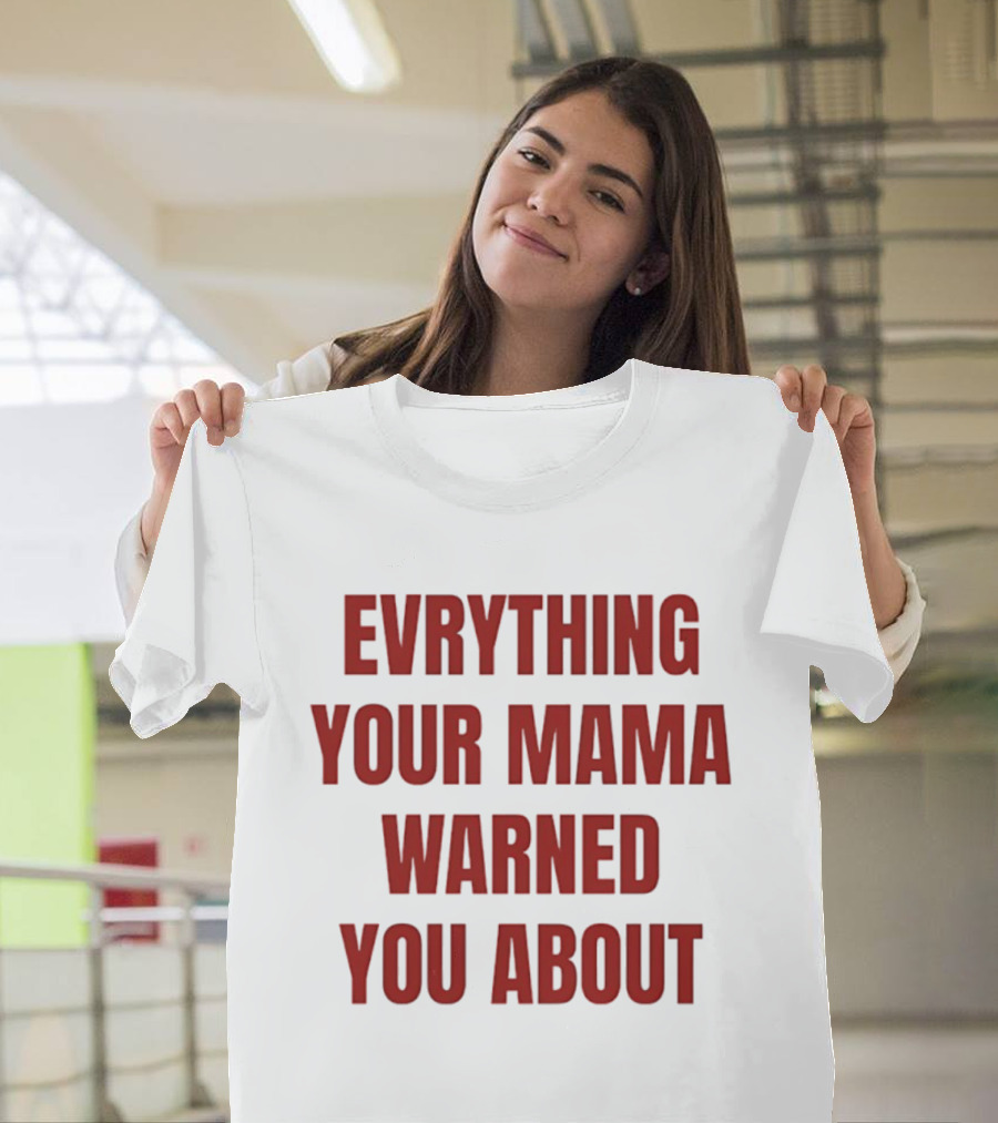 Everything Your Mama Warned You About T-Shirt