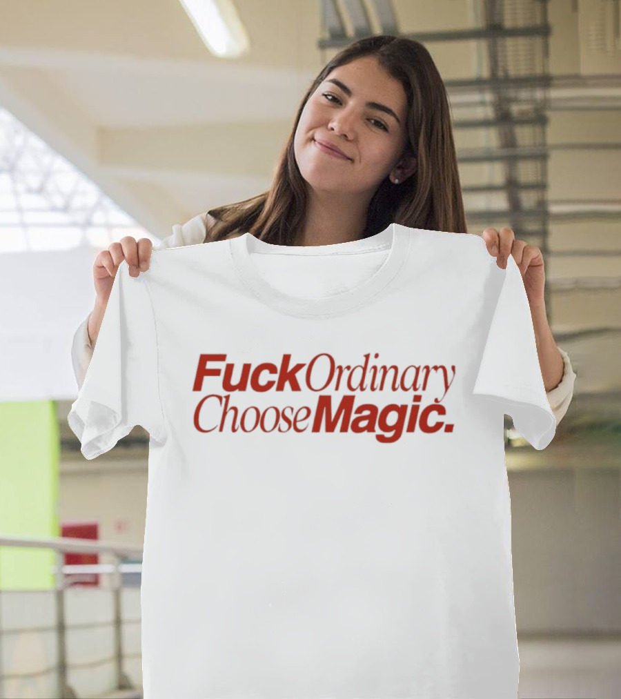 Fuck Ordinary Choose Magic T-Shirt