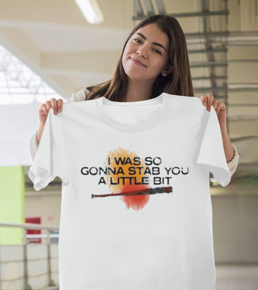 I Was So Gonna Stab You A Little Bit Bat The Walking Dead Lucille T-Shirt