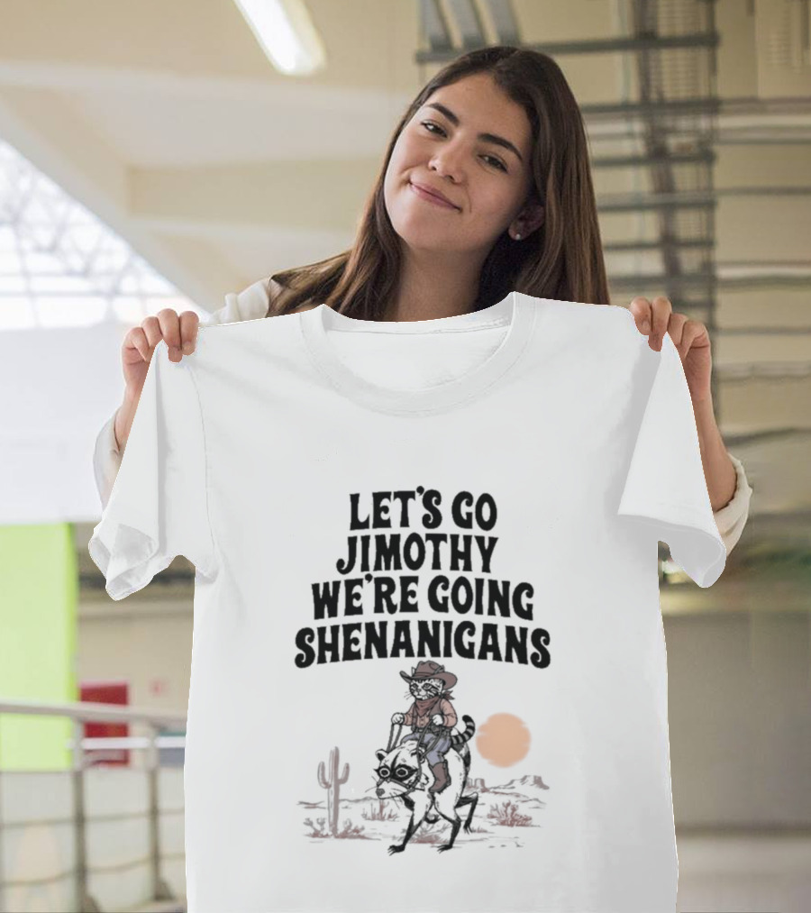 Let's Go Jimothy We're Going Shenanigans Cowboy Desert Adventure T-Shirt