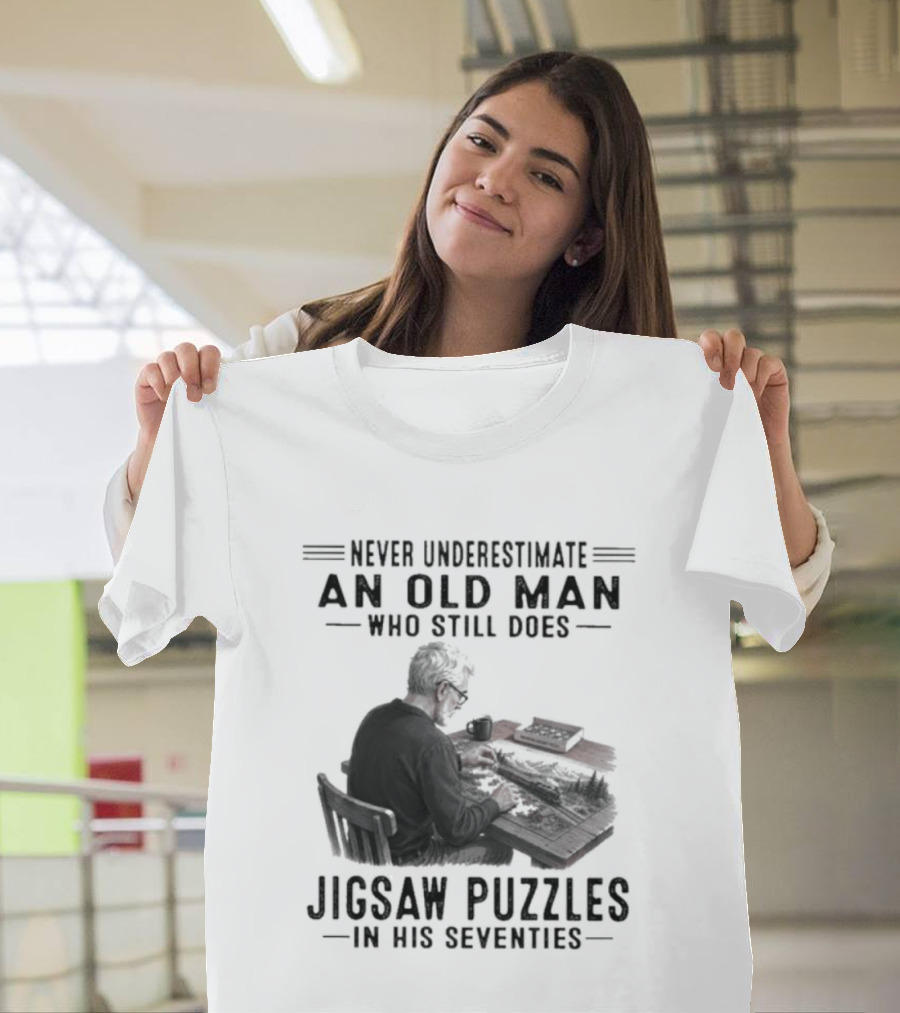 Never Underestimate An Old Man Who Still Does Jigsaw Puzzles In His Seventies T-Shirt