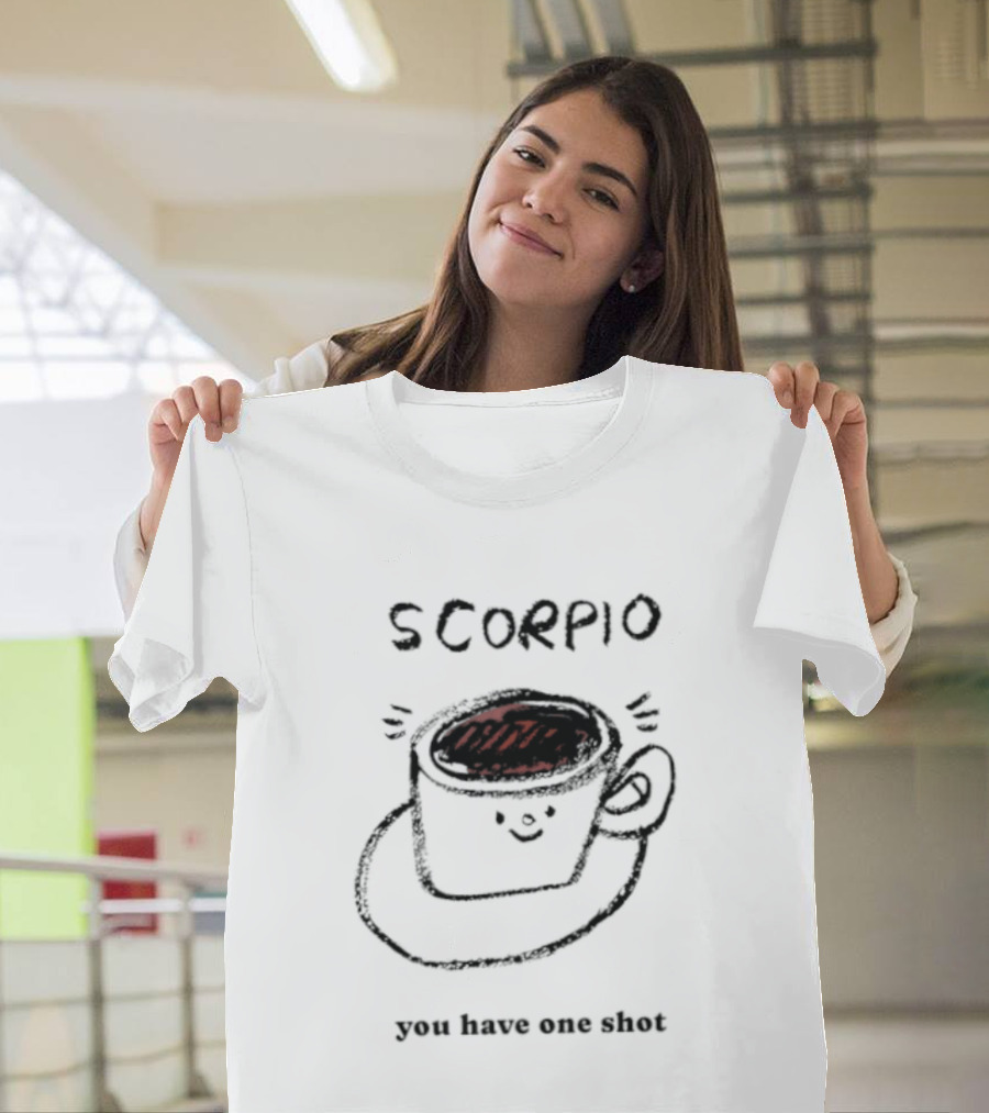Scorpio Coffee Cup You Have One Shot Zodiac Astrology T-Shirt
