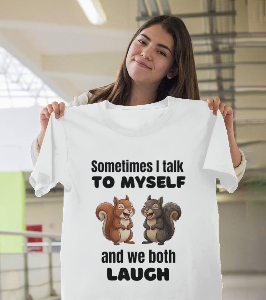 Sometimes I Talk To Myself And We Both Laugh Squirrels T-Shirt