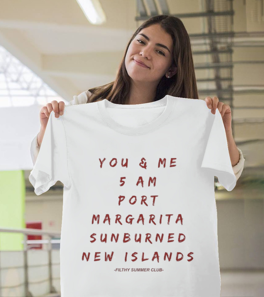 You And Me 5 AM Port Margarita Sunburned New Islands Filthy Summer Club T-Shirt