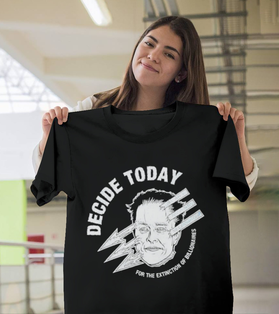 Decide Today For The Extinction Of Billionaires T-Shirt