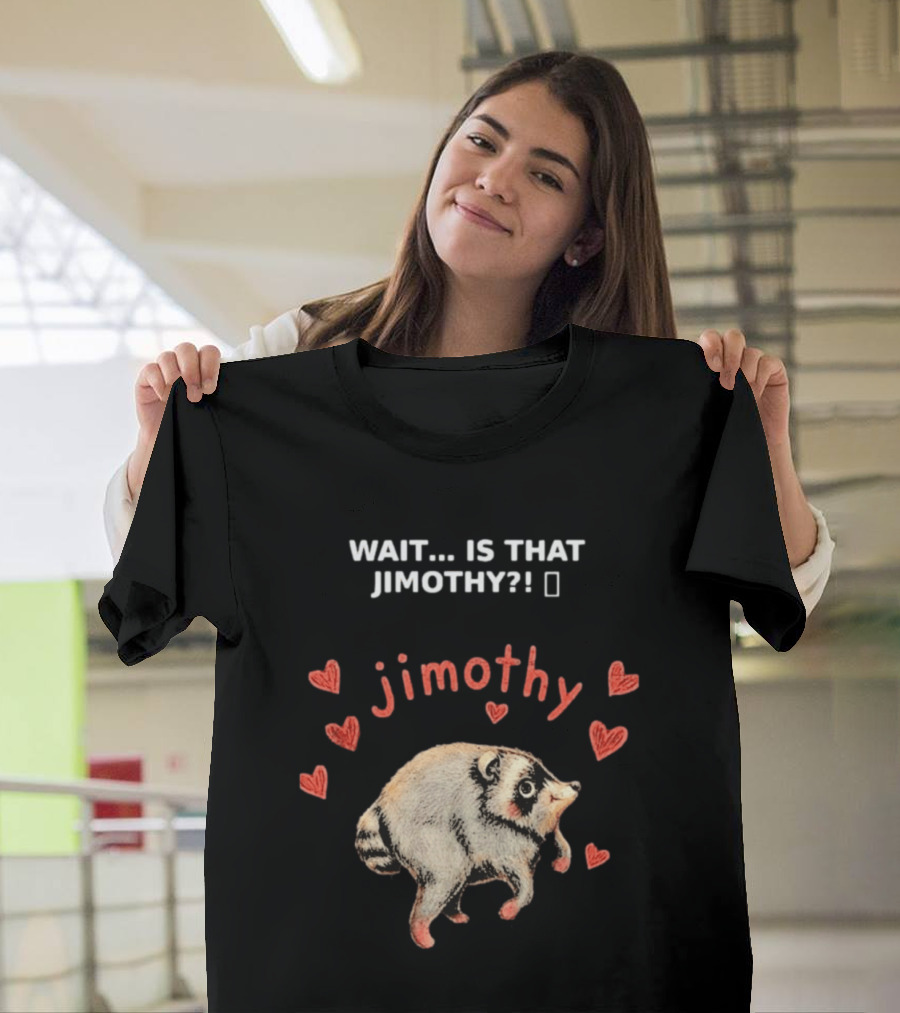 Wait Is That Jimothy Raccoon Hearts Jimothy T-Shirt