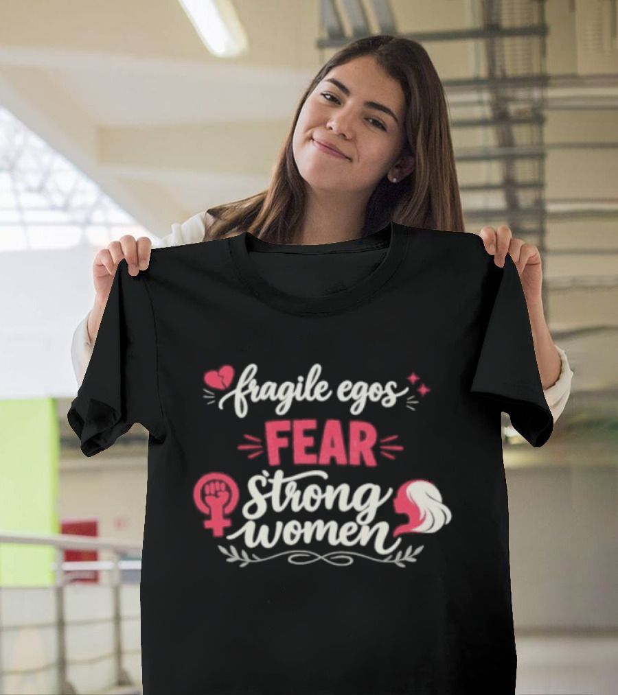 Fragile Egos Fear Strong Women Feminist Empowerment Text With Hearts T-Shirt