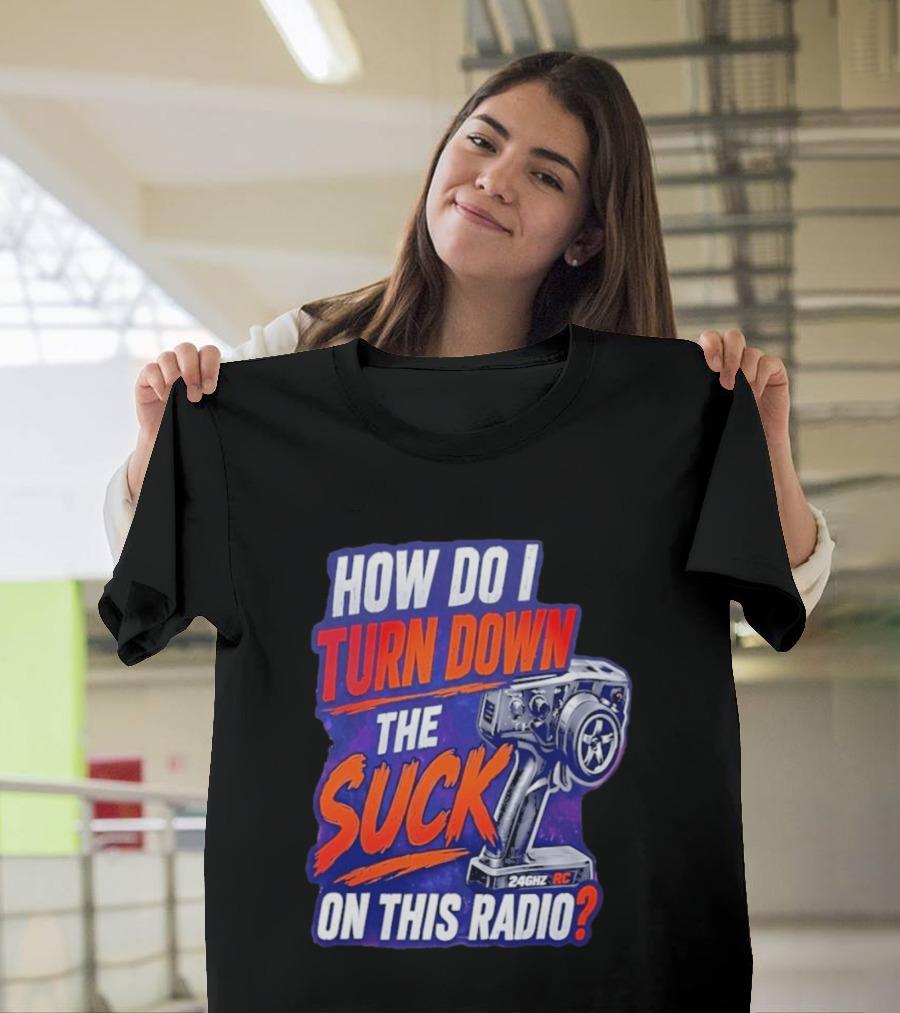 How Do I Turn Down The Suck On This 24GHz RC Radio T-Shirt