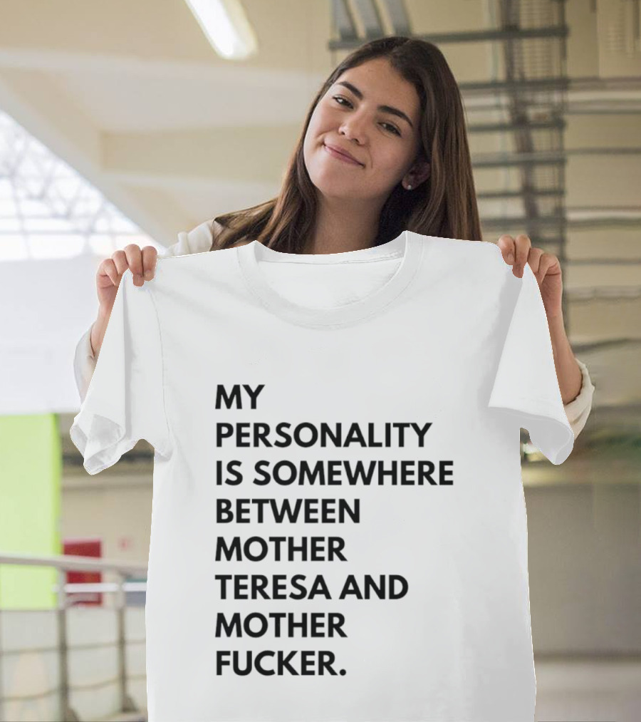 My Personality Is Somewhere Between Mother Teresa And Mother Fucker T-Shirt