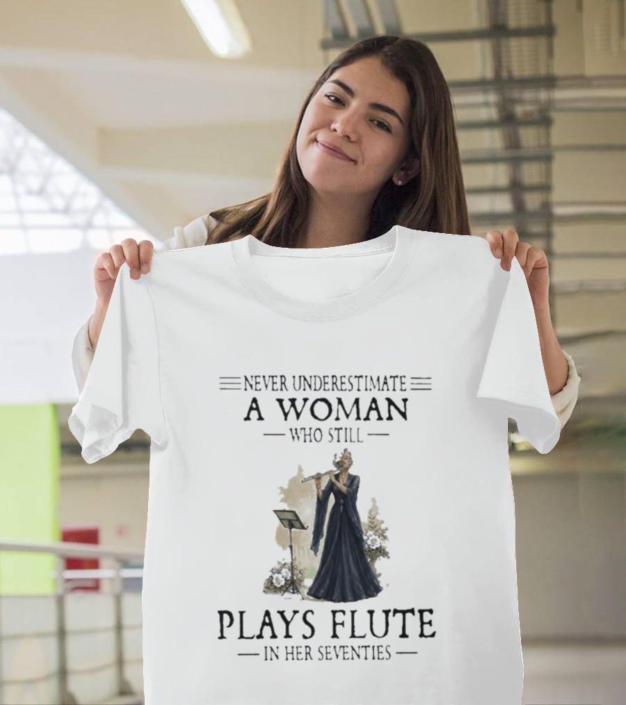 Never Underestimate A Woman Who Still Plays Flute In Her Seventies T-Shirt