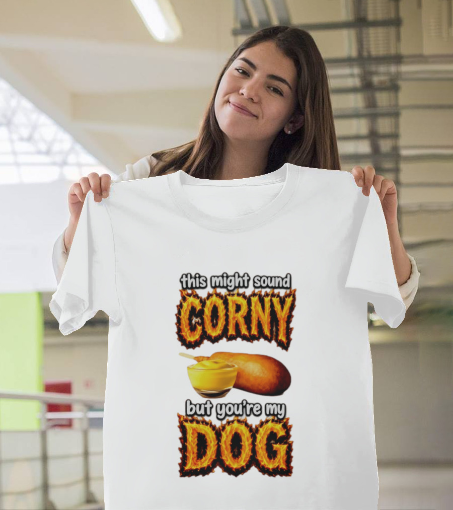 This Might Sound Corny But You're My Dog Cornbread Mustard T-Shirt