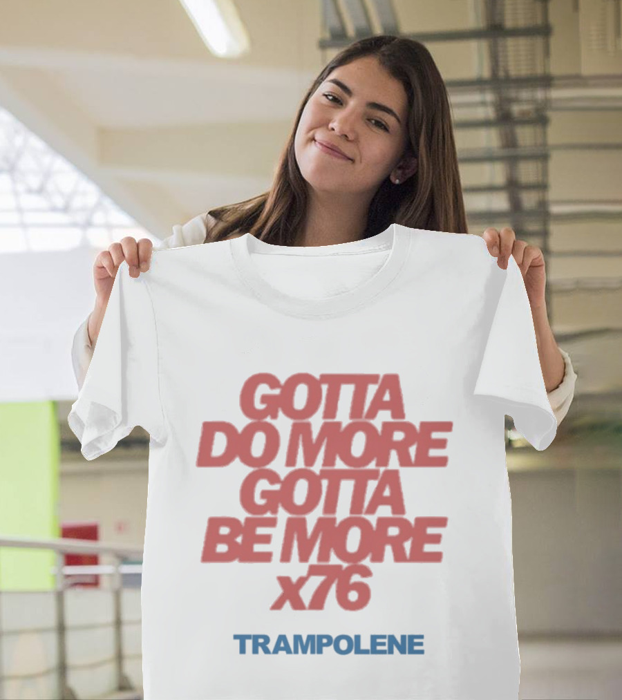 Trampolene Gotta Do More Gotta Be More X76 Motivational T-Shirt