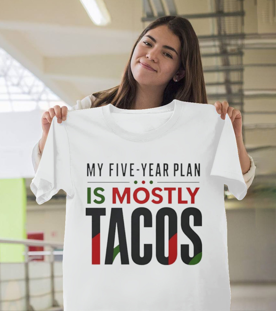 My Five Year Plan Is Mostly Tacos Fiesta Style Humor T-Shirt