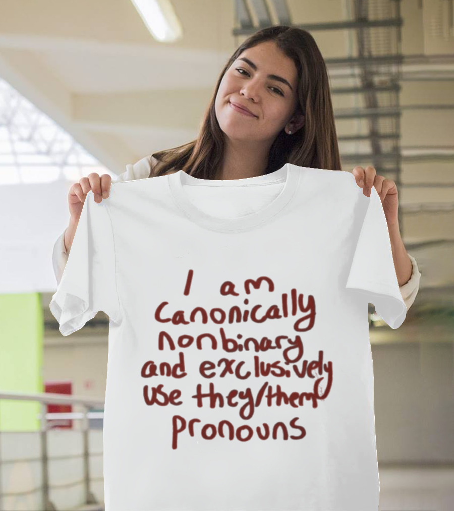 I Am Canonically Nonbinary Exclusively Use They Them Pronouns T-Shirt