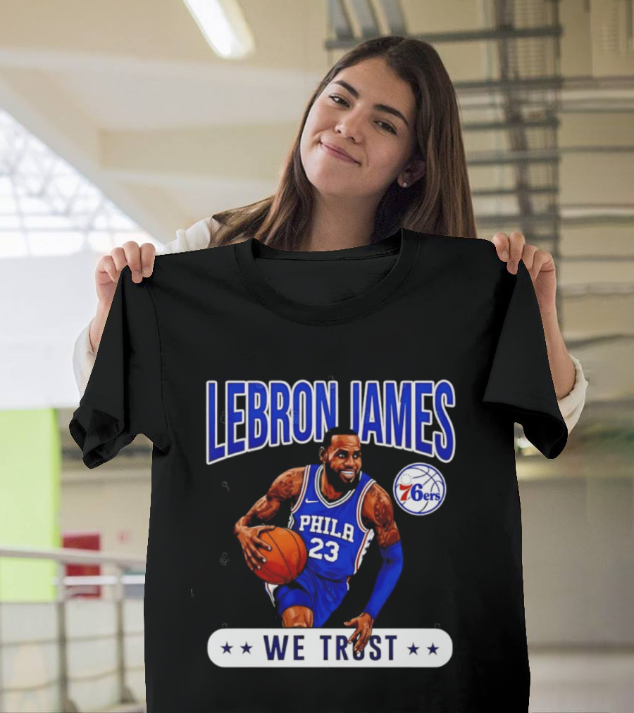 Lebron James 23 Philly 76ers We Trust T-Shirt