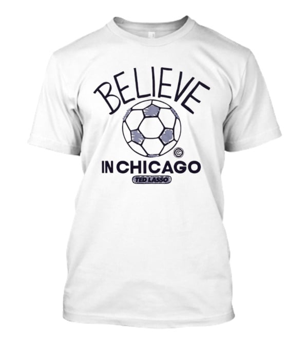 Believe In Chicago Ted Lasso Soccer T-Shirt