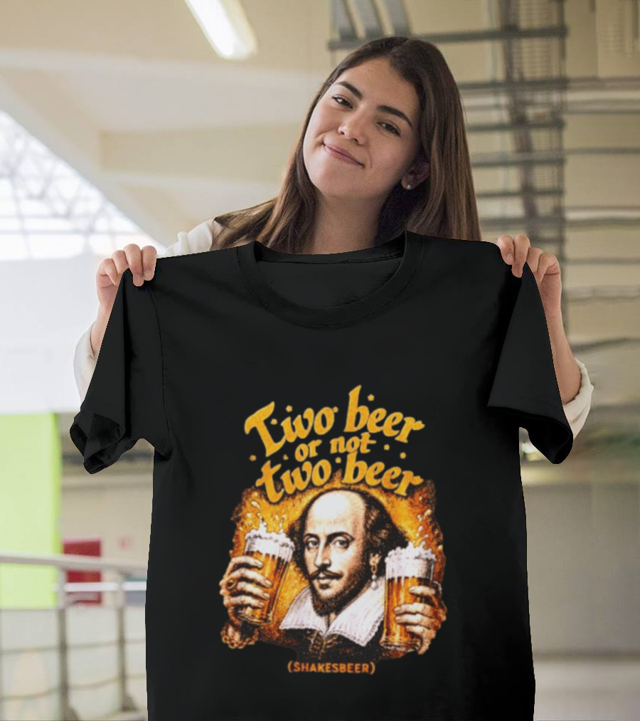 William Shakespeare Two Beer Or Not Two Beer Shakesbeer T-Shirt