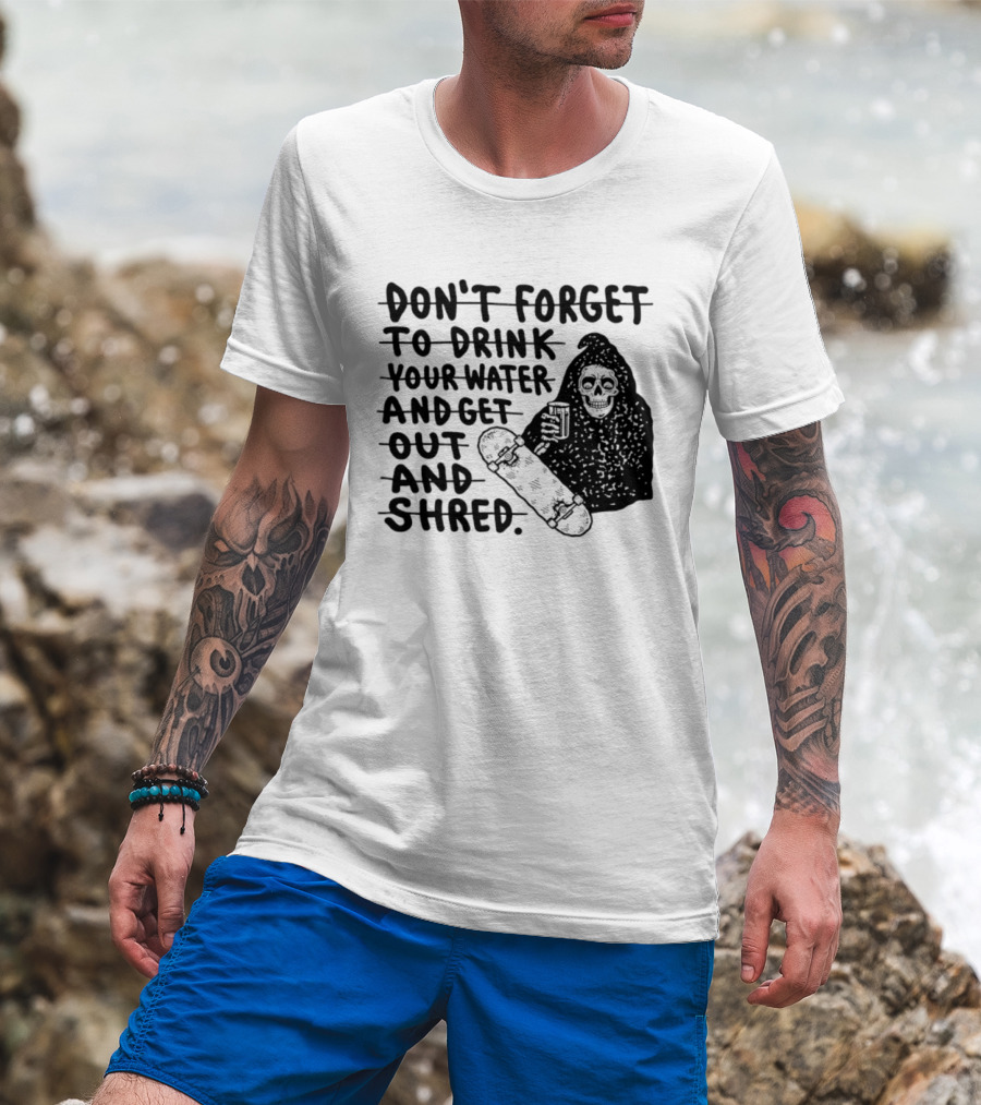 Don't Forget To Drink Your Water And Get Out And Shred Grim Reaper Skateboard T-Shirt