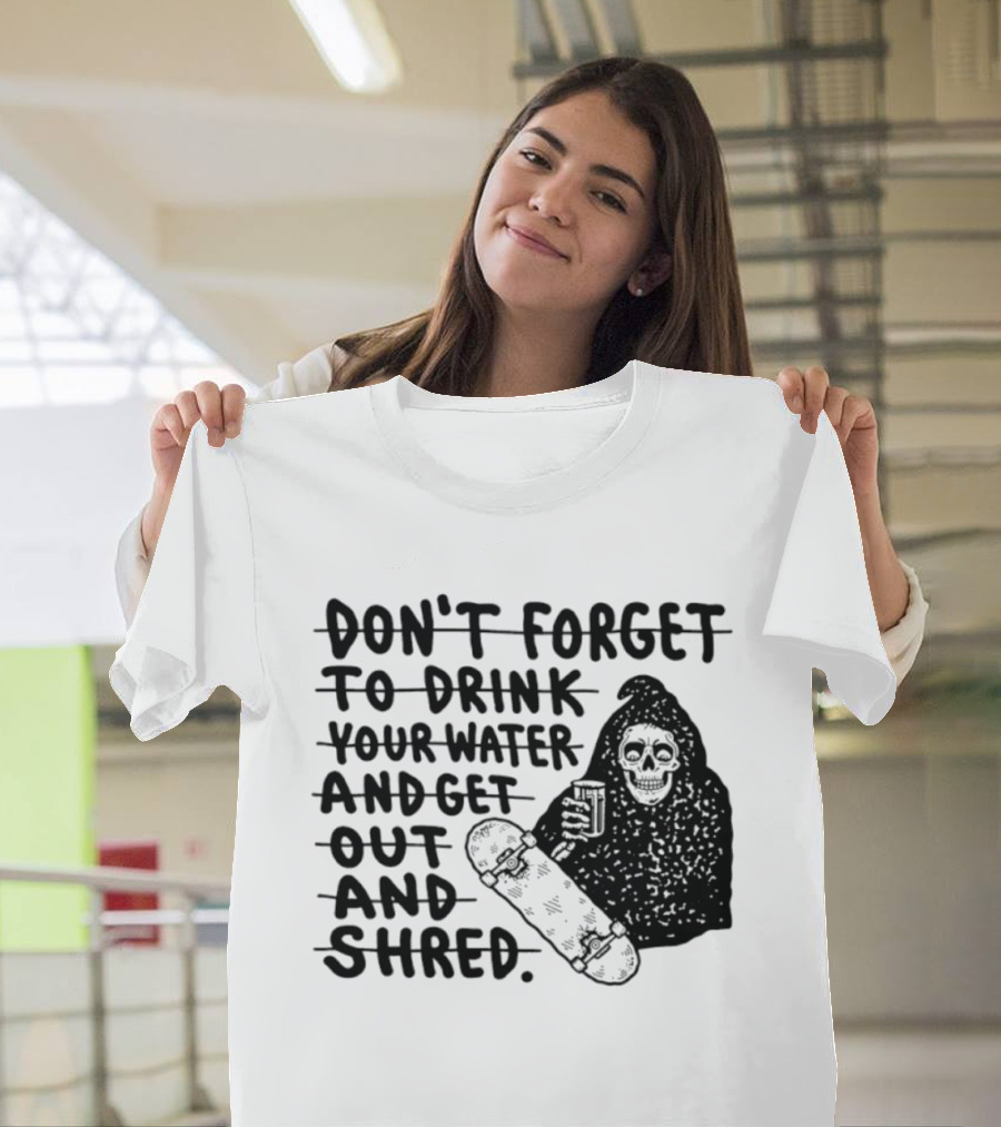 Don't Forget To Drink Your Water And Get Out And Shred Grim Reaper Skateboard T-Shirt
