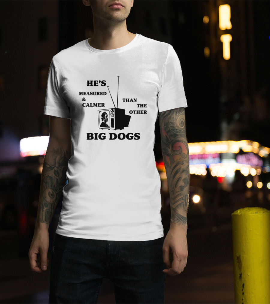 He's Measured And Calmer Than The Other Big Dogs TV Antenna T-Shirt