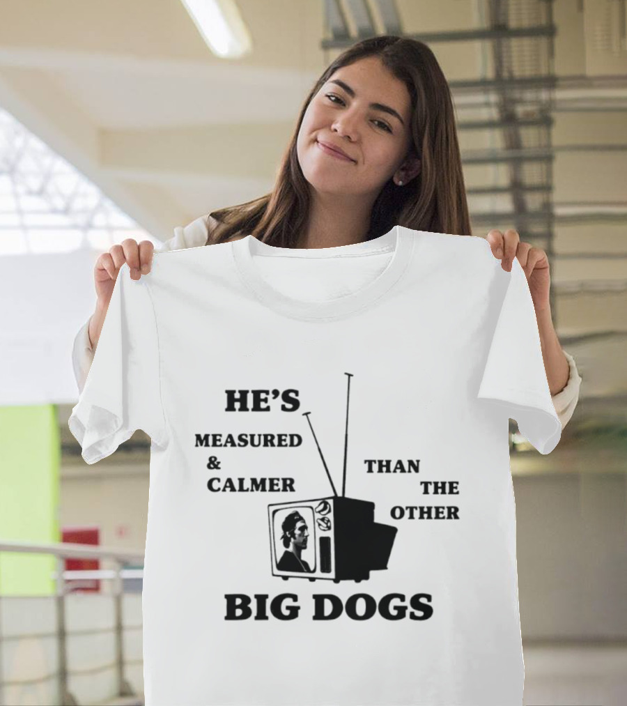 He's Measured And Calmer Than The Other Big Dogs TV Antenna T-Shirt