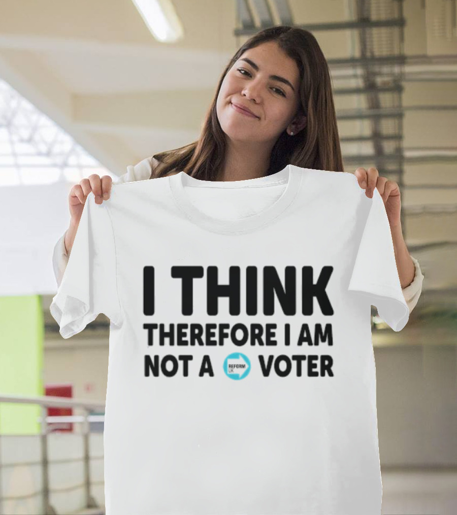 I Think Therefore I Am Not A Voter Reform UK Text With Arrow T-Shirt