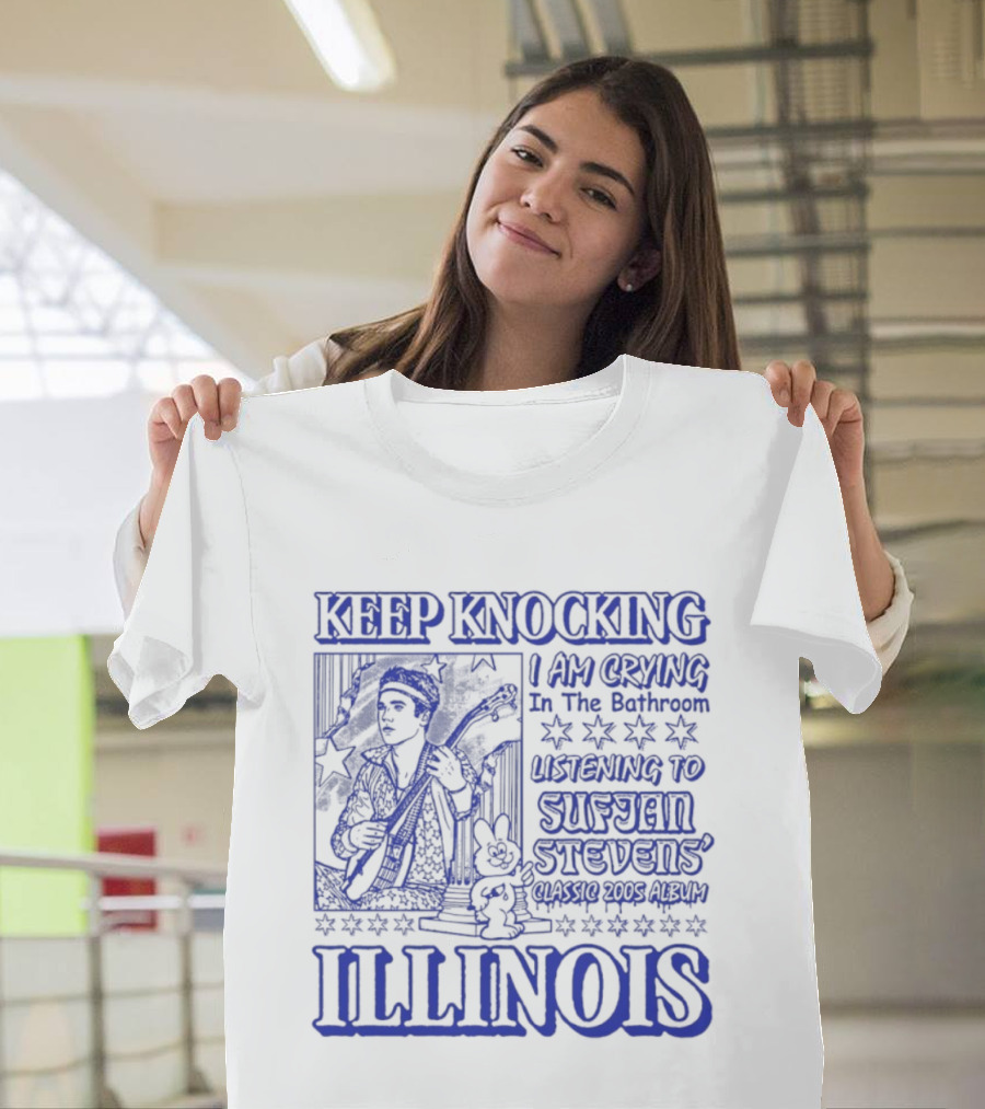 Keep Knocking I Am Crying In The Bathroom Listening To Sufjan Stevens Illinois T-Shirt