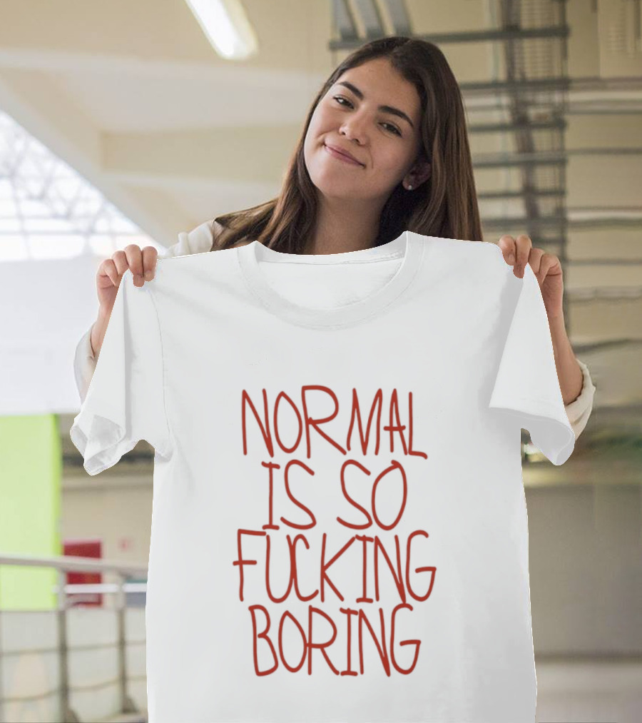Normal Is So Fucking Boring Sarcastic T-Shirt