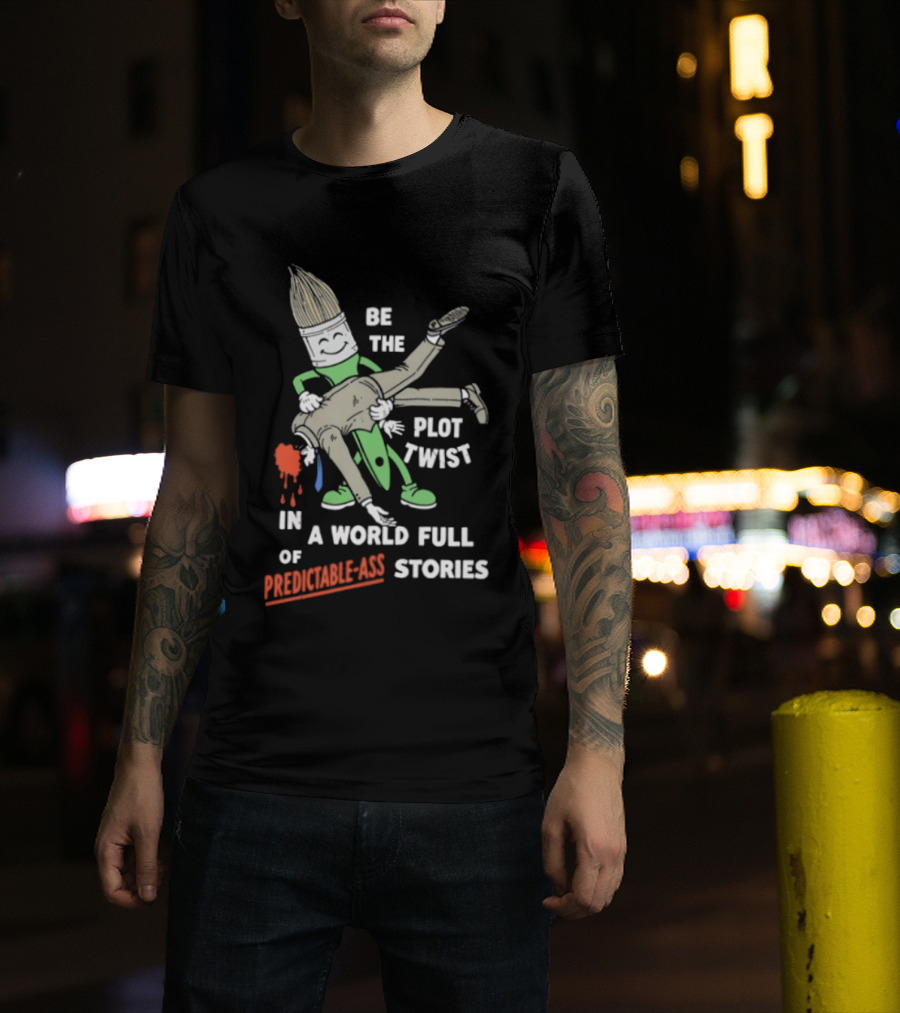 Be The Plot Twist In A World Full Of Predictable Ass Stories Brush And Artist T-Shirt