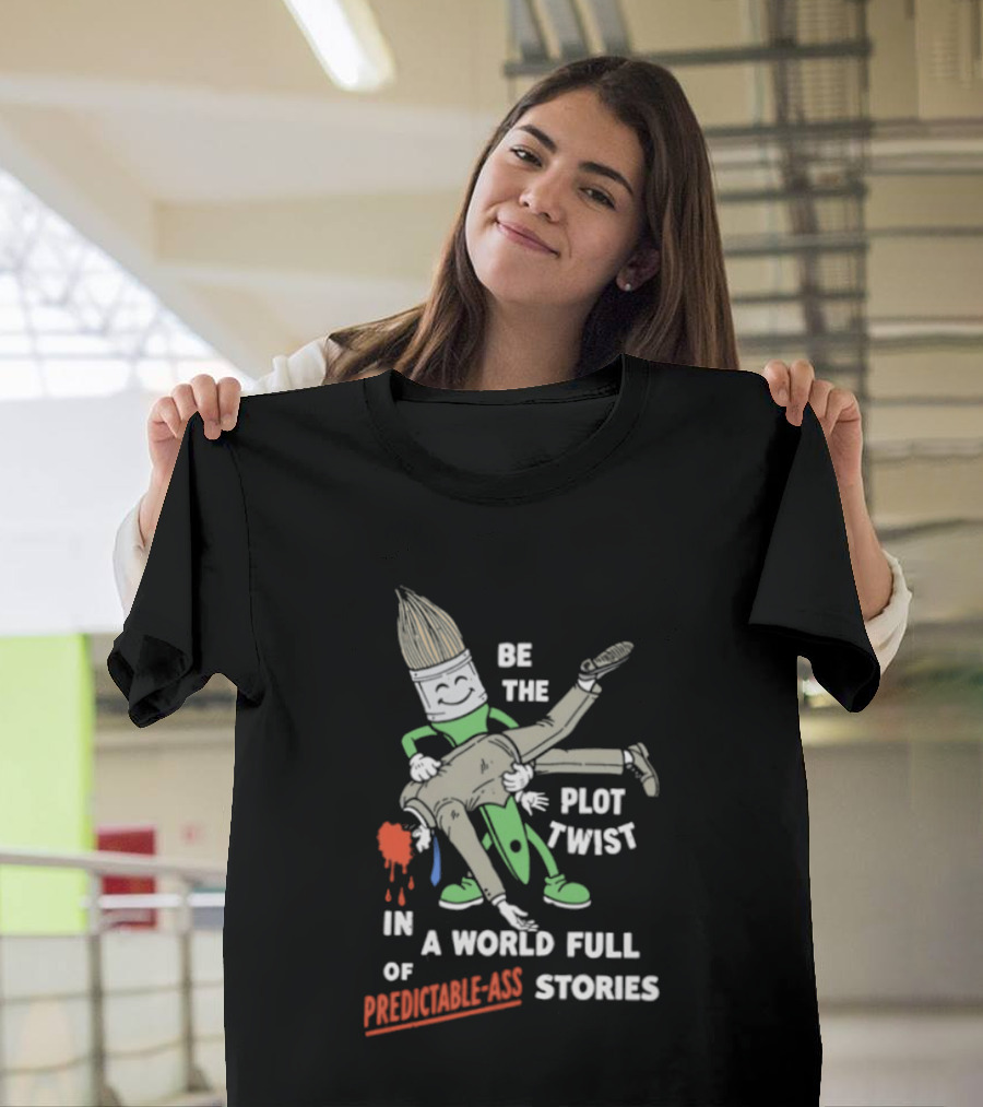 Be The Plot Twist In A World Full Of Predictable Ass Stories Brush And Artist T-Shirt