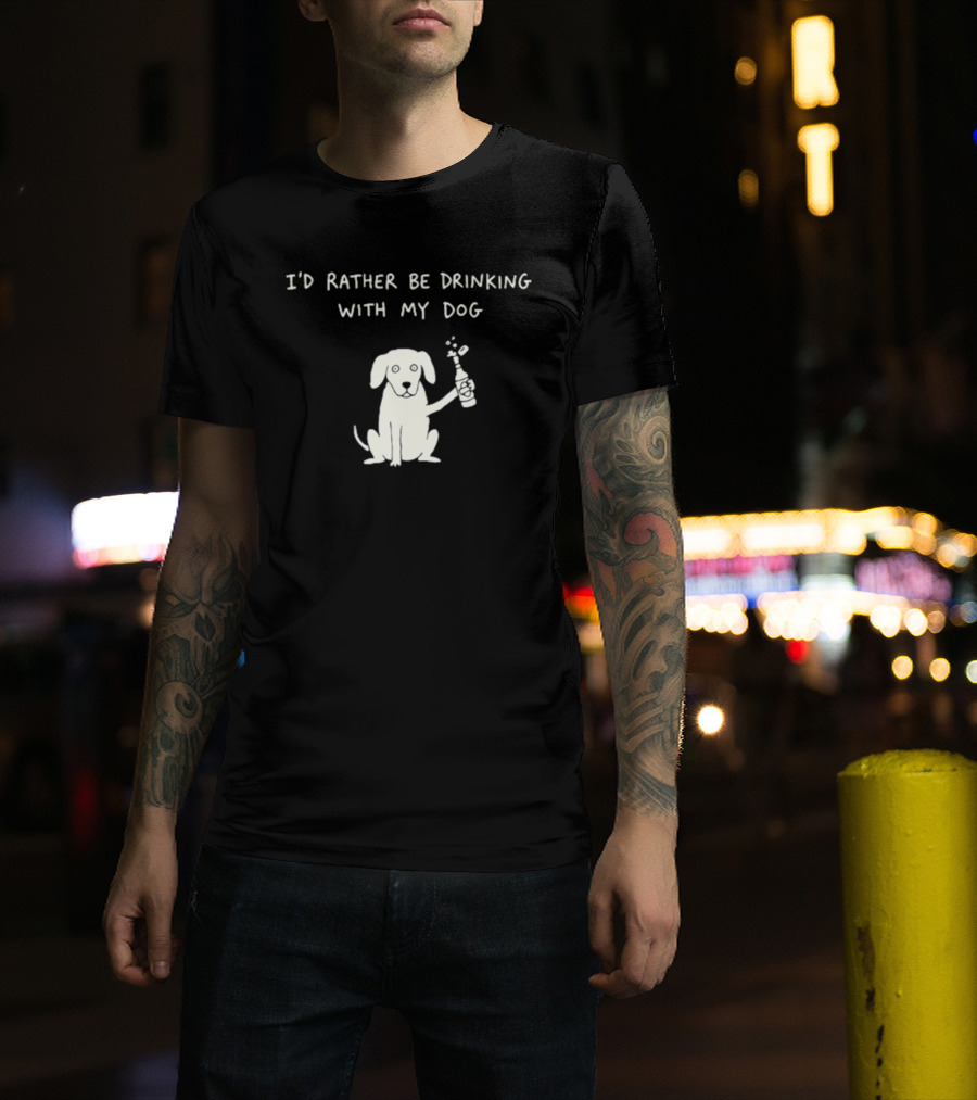 I'd Rather Be Drinking With My Dog Casual Fun Pets Lovers T-Shirt