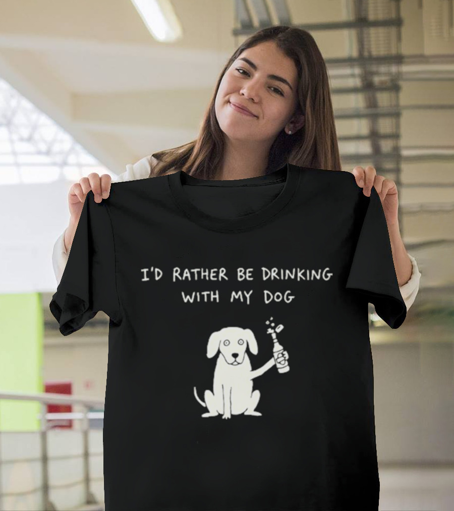 I'd Rather Be Drinking With My Dog Casual Fun Pets Lovers T-Shirt