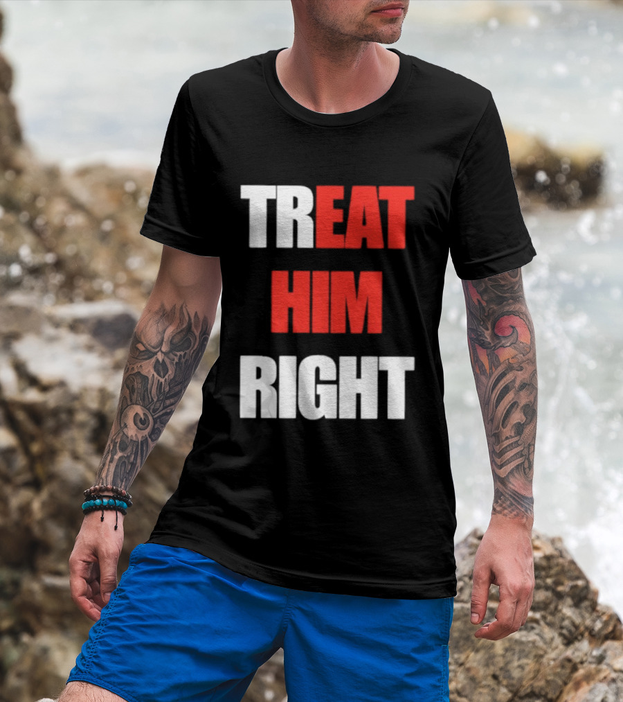Treat Him Right Eat Him T-Shirt