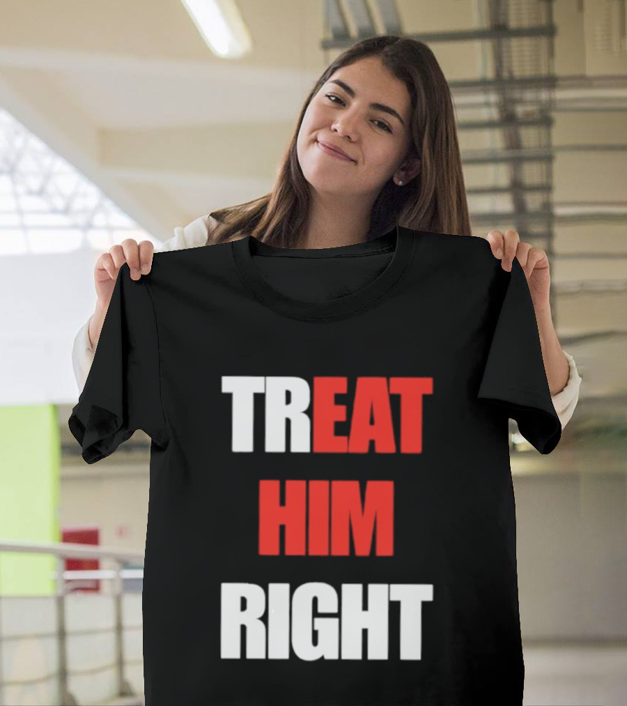 Treat Him Right Eat Him T-Shirt