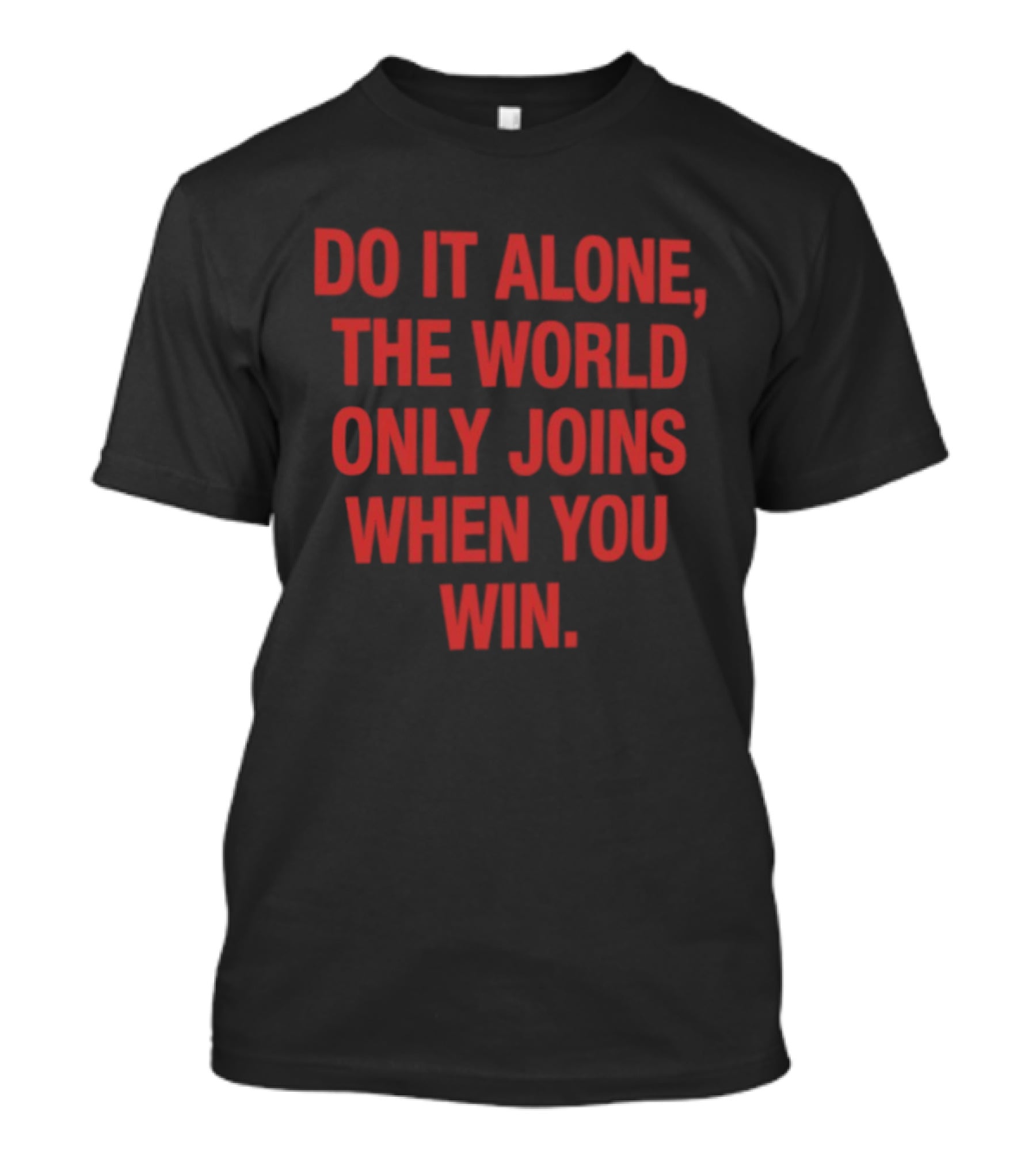 Do It Alone The World Only Joins When You Win Bold Motivational T-Shirt