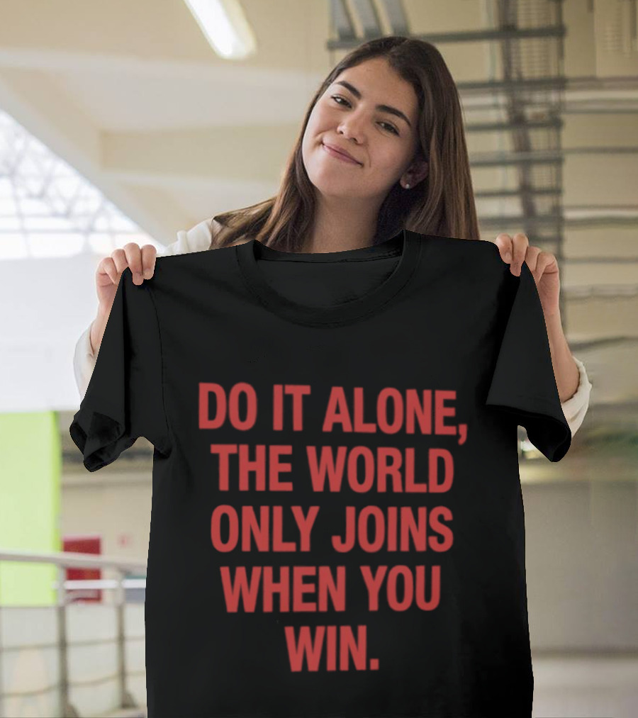 Do It Alone The World Only Joins When You Win Bold Motivational T-Shirt